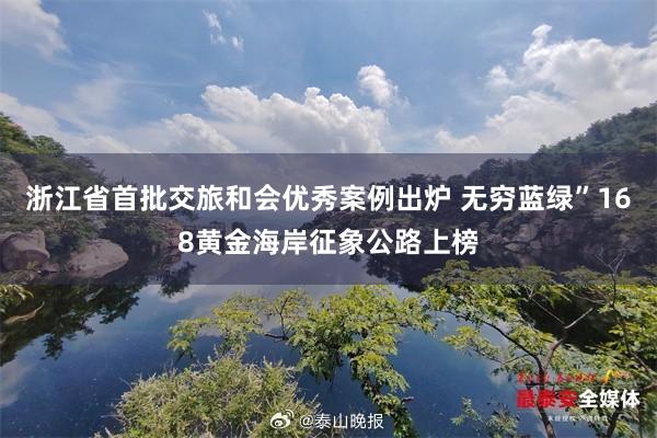 浙江省首批交旅和会优秀案例出炉 无穷蓝绿”168黄金海岸征象公路上榜